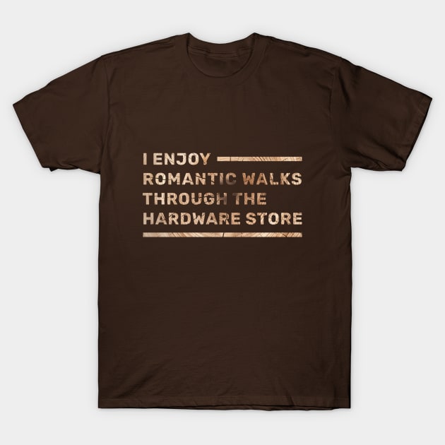 I enjoy romantic walks through the hardware store T-Shirt by Selknen 🔥